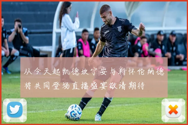 从今天起凯德坎宁安与科怀伦纳德将共同登场直播盛宴敬请期待