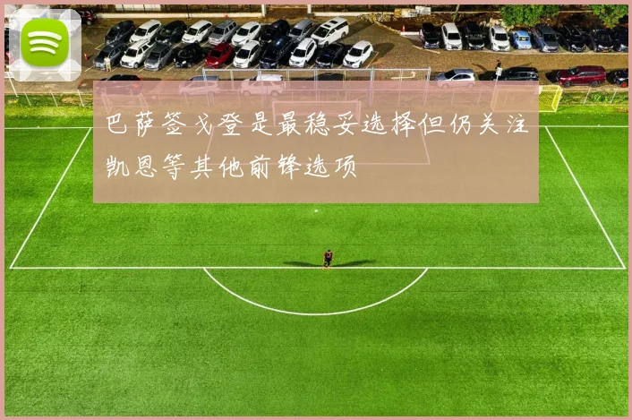 巴萨签戈登是最稳妥选择但仍关注凯恩等其他前锋选项